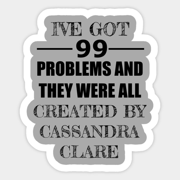 99 Problems - Cassandra Clare Sticker by Carol Oliveira